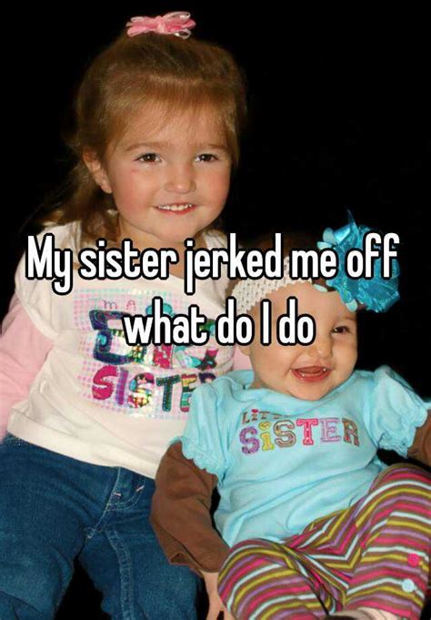 I looked down. . Sister jerks me off